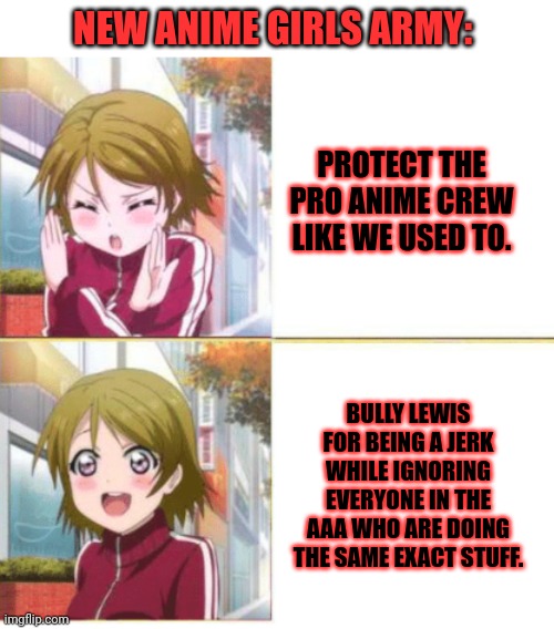 Let's just pretend this is all Lewis's fault! | NEW ANIME GIRLS ARMY:; PROTECT THE PRO ANIME CREW LIKE WE USED TO. BULLY LEWIS FOR BEING A JERK WHILE IGNORING EVERYONE IN THE AAA WHO ARE DOING THE SAME EXACT STUFF. | image tagged in anime drake meme,anime girls army,anime,we now love people that attack our crew | made w/ Imgflip meme maker