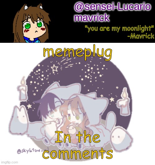 I know I said I hate memeplugs- but y'know- go ahead and downvote the plug if you want | memeplug; In the comments | image tagged in mavricks moonlight temp | made w/ Imgflip meme maker