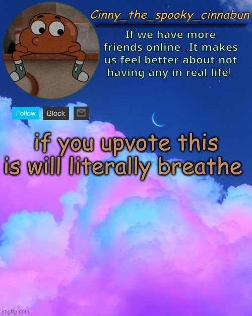 Cinny's Spooky Temp | if you upvote this is will literally breathe | image tagged in cinny's spooky temp | made w/ Imgflip meme maker