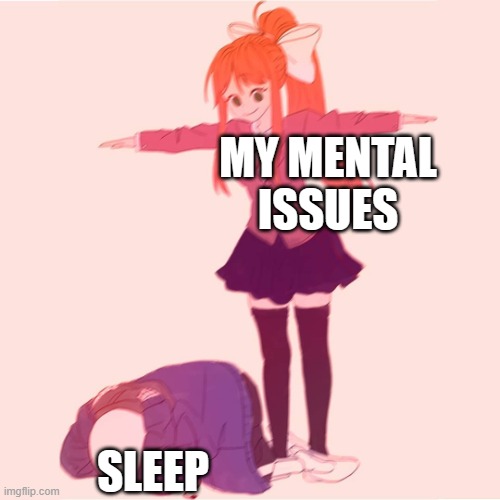 Monika t-posing on Sans | MY MENTAL ISSUES; SLEEP | made w/ Imgflip meme maker