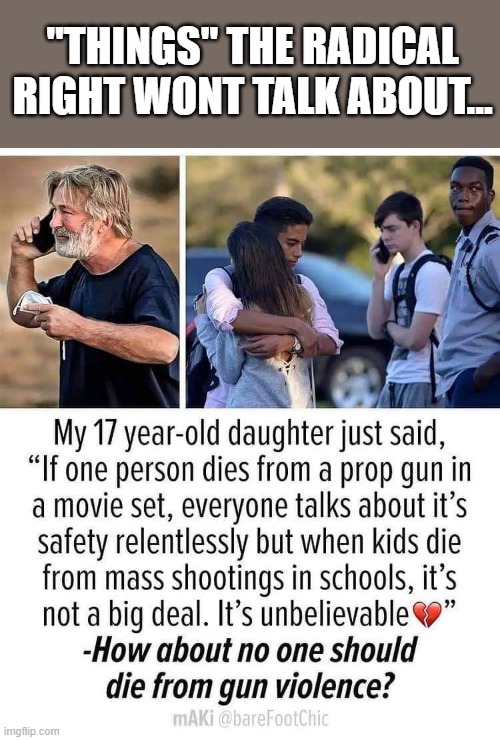 Shameful behavior. #Younglivesmatter | "THINGS" THE RADICAL RIGHT WONT TALK ABOUT... | image tagged in gun control,alec baldwin,school shooting,nra,maga,idiots | made w/ Imgflip meme maker
