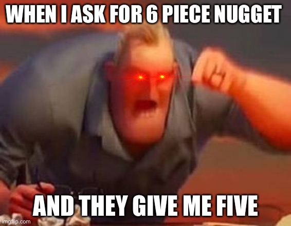 Its true though, happy halloween | WHEN I ASK FOR 6 PIECE NUGGET; AND THEY GIVE ME FIVE | image tagged in mr incredible mad,funny,chicken nuggets | made w/ Imgflip meme maker