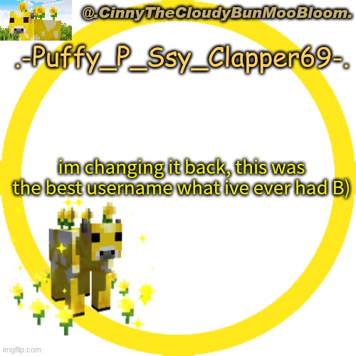 m o o ! | .-Puffy_P_Ssy_Clapper69-. im changing it back, this was the best username what ive ever had B) | image tagged in m o o | made w/ Imgflip meme maker