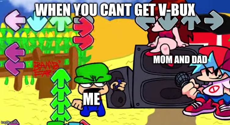 Mad | WHEN YOU CANT GET V-BUX; MOM AND DAD; ME | image tagged in fnf | made w/ Imgflip meme maker