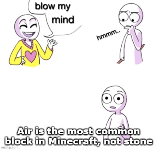 ah yes, air | Air is the most common block in Minecraft, not stone | image tagged in blow my mind | made w/ Imgflip meme maker
