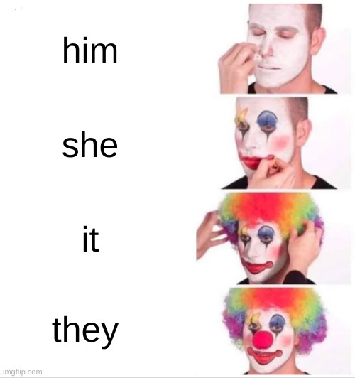 Clown Applying Makeup Meme | him; she; it; they | image tagged in memes,clown applying makeup | made w/ Imgflip meme maker