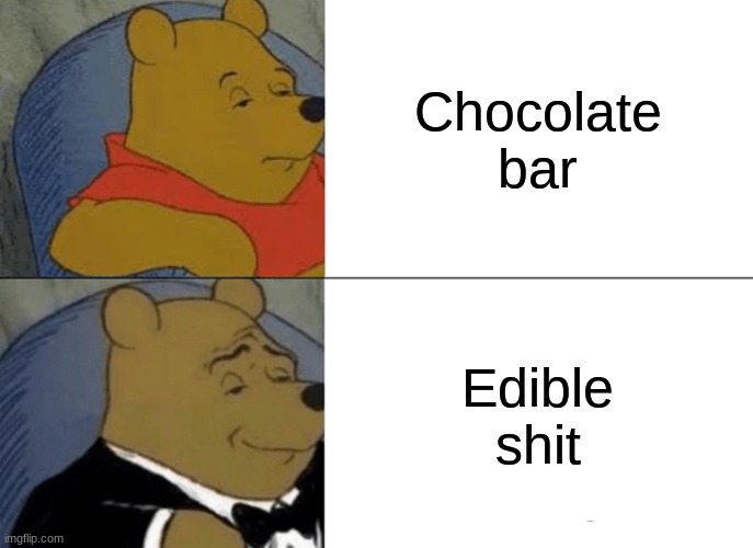yep | Chocolate bar; Edible shit | image tagged in memes,tuxedo winnie the pooh | made w/ Imgflip meme maker