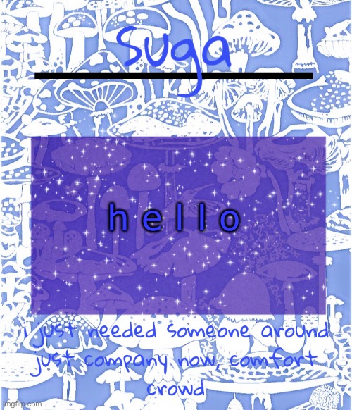 Suga's comfort crowd template | h e l l o | image tagged in suga's comfort crowd template | made w/ Imgflip meme maker