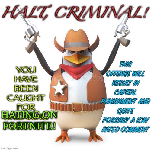 HATING ON
FORTNITE! | image tagged in halt criminal | made w/ Imgflip meme maker