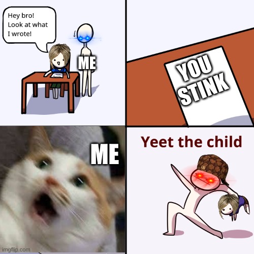 when you get insulted | ME; YOU STINK; ME | image tagged in yeet the child | made w/ Imgflip meme maker