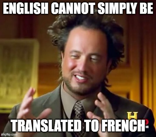 Ancient Aliens Meme | ENGLISH CANNOT SIMPLY BE; TRANSLATED TO FRENCH | image tagged in memes,ancient aliens | made w/ Imgflip meme maker
