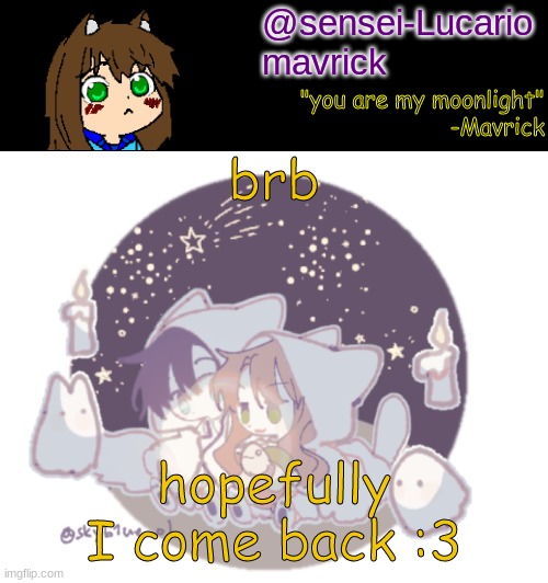 :3 | brb; hopefully I come back :3 | image tagged in mavricks moonlight temp | made w/ Imgflip meme maker