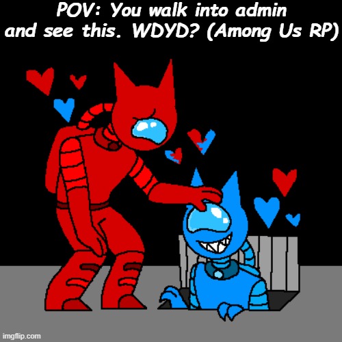 the secret kittydog lovers | POV: You walk into admin and see this. WDYD? (Among Us RP) | made w/ Imgflip meme maker