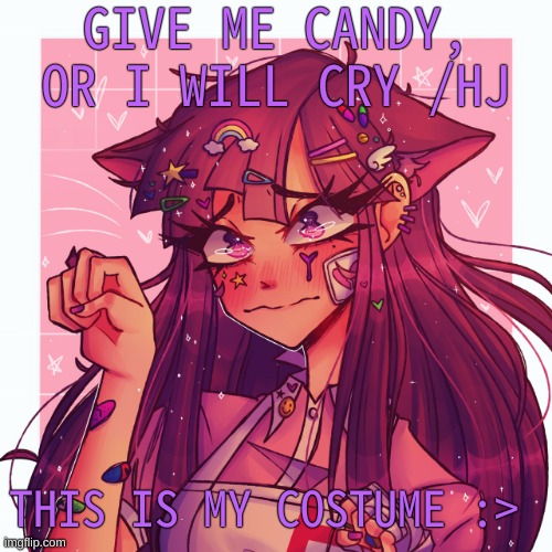 Now you can take candy .-. | GIVE ME CANDY, OR I WILL CRY /HJ; THIS IS MY COSTUME :> | made w/ Imgflip meme maker