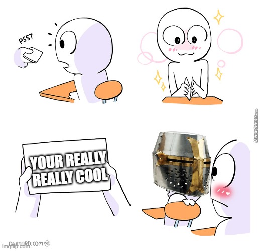 *stares* | YOUR REALLY REALLY COOL | image tagged in wholesome,crusader,note passing | made w/ Imgflip meme maker