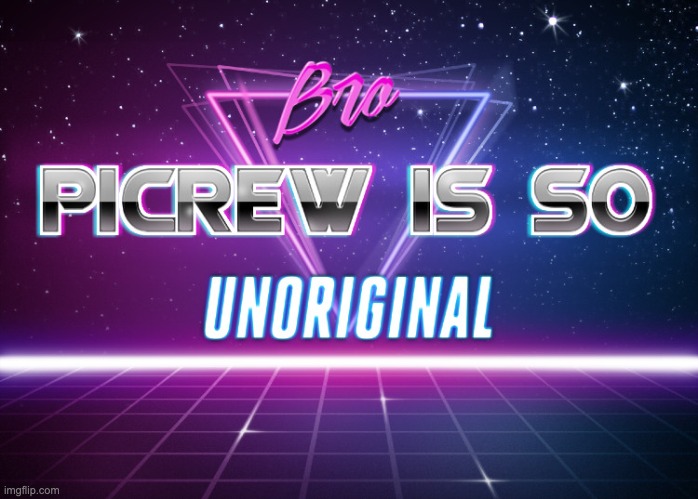Bro picrew is so unoriginal | image tagged in bro picrew is so unoriginal | made w/ Imgflip meme maker