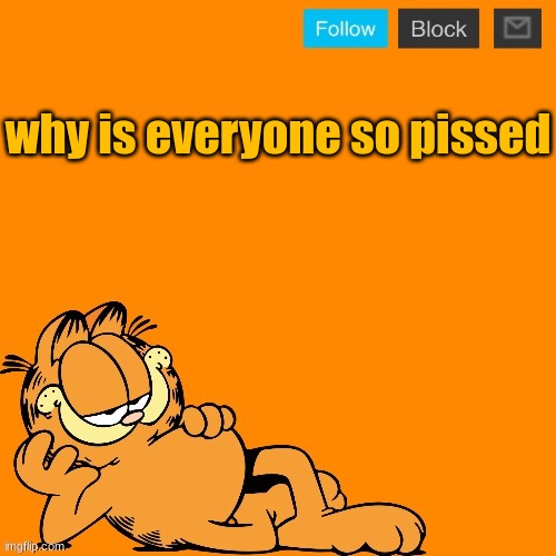 y | why is everyone so pissed | image tagged in garfield announcement temp | made w/ Imgflip meme maker