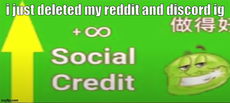 h | i just deleted my reddit and discord ig | image tagged in social credit | made w/ Imgflip meme maker