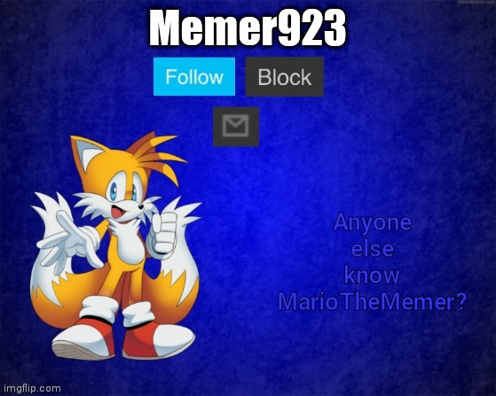 Memer932 temp | Anyone else know MarioTheMemer? | image tagged in memer932 temp | made w/ Imgflip meme maker