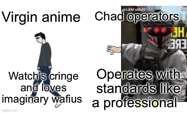 Virgin vs Chad | Chad operators; Virgin anime; Operates with standards like a professional; Watch’s cringe and loves imaginary wafius | image tagged in virgin vs chad,russian collusion | made w/ Imgflip meme maker