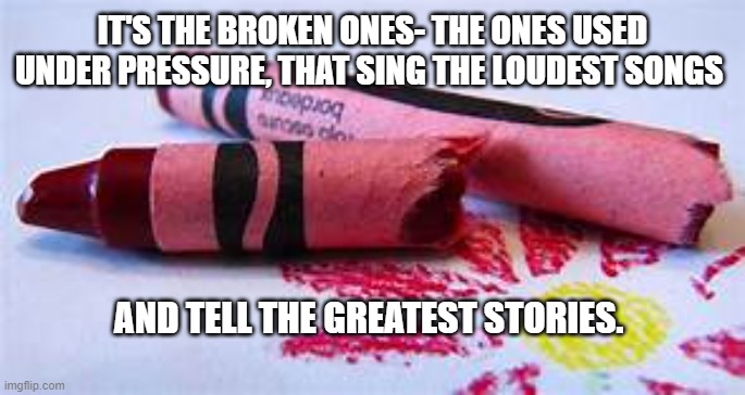 Under Pressure | IT'S THE BROKEN ONES- THE ONES USED UNDER PRESSURE, THAT SING THE LOUDEST SONGS; AND TELL THE GREATEST STORIES. | image tagged in oh god why,grace,jesus christ,hope,church | made w/ Imgflip meme maker