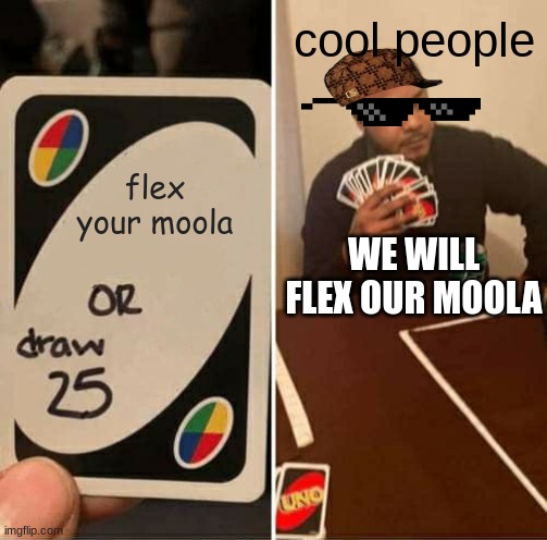 UNO Draw 25 Cards | cool people; flex your moola; WE WILL FLEX OUR MOOLA | image tagged in memes,uno draw 25 cards | made w/ Imgflip meme maker