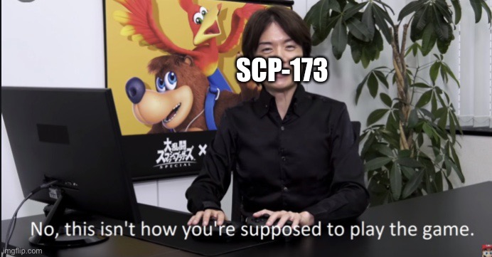 No that’s not how your supposed to play the game | SCP-173 | image tagged in no that s not how your supposed to play the game | made w/ Imgflip meme maker