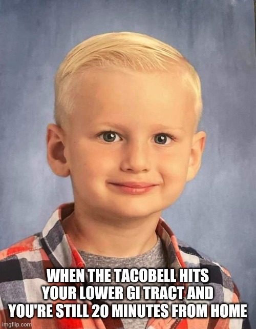 I have errored | WHEN THE TACOBELL HITS YOUR LOWER GI TRACT AND YOU'RE STILL 20 MINUTES FROM HOME | image tagged in well this is awkward | made w/ Imgflip meme maker
