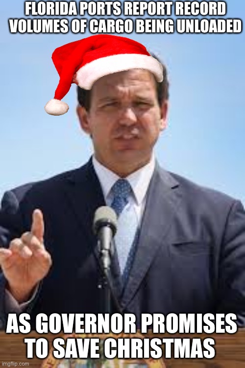 DeSantis Claus to the Rescue | FLORIDA PORTS REPORT RECORD VOLUMES OF CARGO BEING UNLOADED; AS GOVERNOR PROMISES TO SAVE CHRISTMAS | image tagged in gov ron desantis,creepy joe biden | made w/ Imgflip meme maker