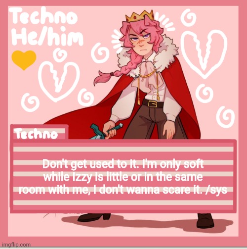 Technoblade | Don't get used to it. I'm only soft while Izzy is little or in the same room with me, I don't wanna scare it. /sys | image tagged in technoblade | made w/ Imgflip meme maker