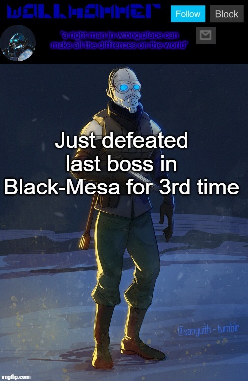 Just defeated last boss in Black-Mesa for 3rd time | image tagged in wallhammer temp | made w/ Imgflip meme maker