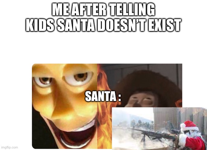 What the fu- | ME AFTER TELLING KIDS SANTA DOESN’T EXIST; SANTA : | image tagged in satanic woody | made w/ Imgflip meme maker