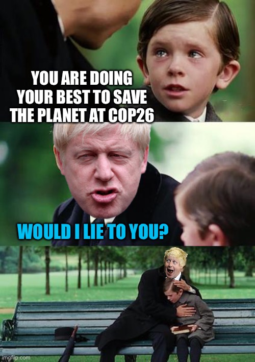 Boris Johnson’s COPout26 | YOU ARE DOING YOUR BEST TO SAVE THE PLANET AT COP26; WOULD I LIE TO YOU? | image tagged in boris johnson,climate change | made w/ Imgflip meme maker