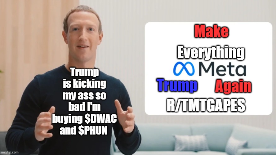 META - Make Everything Trump Again | Everything; Make; Trump is kicking my ass so bad I'm buying $DWAC and $PHUN; Trump; Again; R/TMTGAPES | image tagged in meta | made w/ Imgflip meme maker