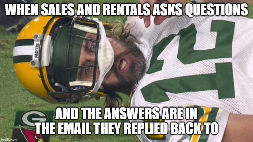 WHEN SALES AND RENTALS ASKS QUESTIONS; AND THE ANSWERS ARE IN THE EMAIL THEY REPLIED BACK TO | made w/ Imgflip meme maker