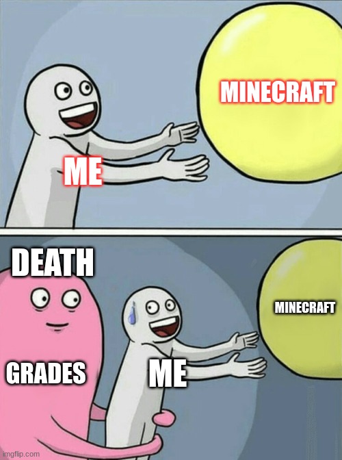 Running Away Balloon | MINECRAFT; ME; DEATH; MINECRAFT; GRADES; ME | image tagged in running away balloon | made w/ Imgflip meme maker