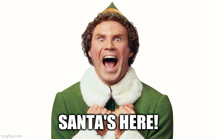 Buddy the elf excited | SANTA'S HERE! | image tagged in buddy the elf excited | made w/ Imgflip meme maker