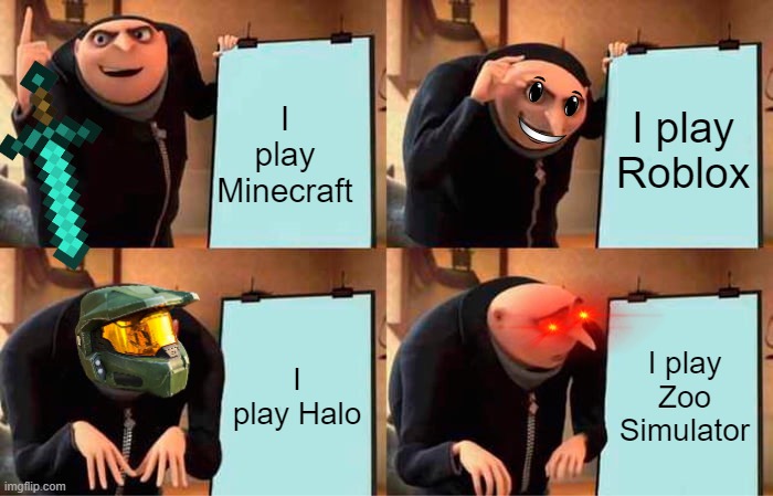 Gru's Plan | I play Roblox; I play Minecraft; I play Halo; I play Zoo Simulator | image tagged in memes,gru's plan | made w/ Imgflip meme maker