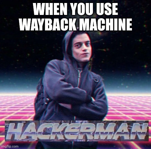 HackerMan |  WHEN YOU USE WAYBACK MACHINE | image tagged in hackerman | made w/ Imgflip meme maker