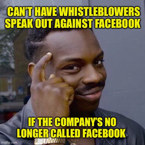 It doesn’t take a meta analysis to work out this | CAN’T HAVE WHISTLEBLOWERS SPEAK OUT AGAINST FACEBOOK; IF THE COMPANY’S NO LONGER CALLED FACEBOOK | image tagged in meta,facebook problems,facebook | made w/ Imgflip meme maker