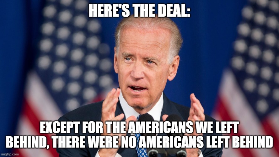 HERE'S THE DEAL: EXCEPT FOR THE AMERICANS WE LEFT BEHIND, THERE WERE NO AMERICANS LEFT BEHIND | made w/ Imgflip meme maker