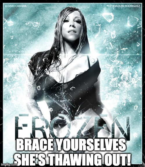 Mariah is Coming | BRACE YOURSELVES  SHE'S THAWING OUT! | image tagged in mariah carey,christmas | made w/ Imgflip meme maker