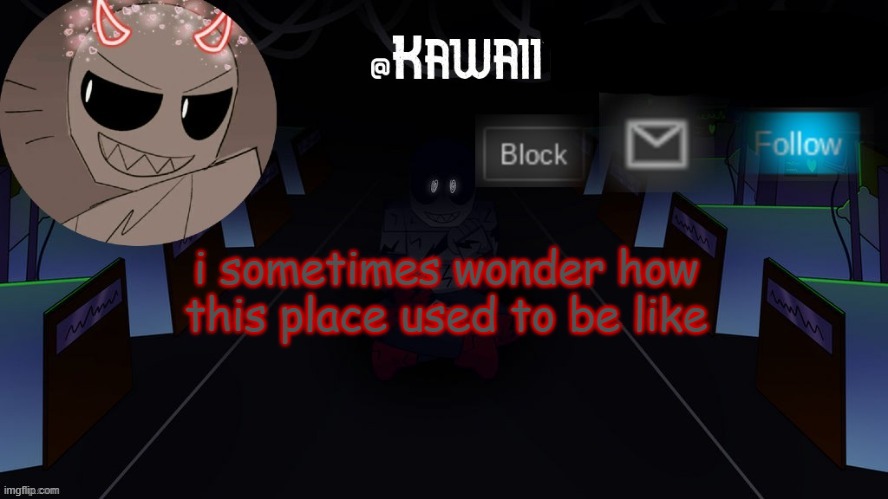 always curious ._. | i sometimes wonder how this place used to be like | image tagged in kawaii's austin temp bc i love both austin and eteled | made w/ Imgflip meme maker