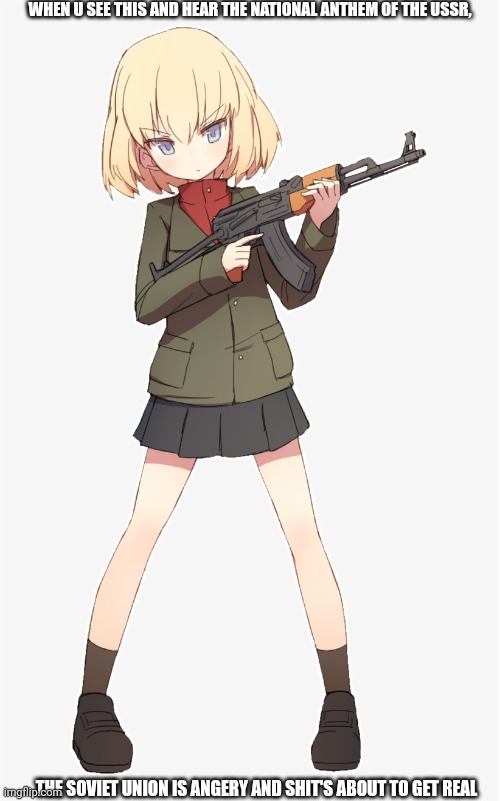 Oh sh*t | WHEN U SEE THIS AND HEAR THE NATIONAL ANTHEM OF THE USSR, THE SOVIET UNION IS ANGERY AND SHIT'S ABOUT TO GET REAL | image tagged in ak-47 anime girl,idk | made w/ Imgflip meme maker