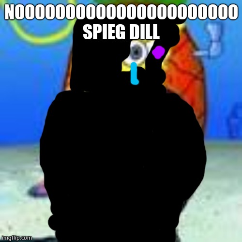 Spongebob Drip | NOOOOOOOOOOOOOOOOOOOOOO SPIEG DILL | image tagged in spongebob drip,corruption,fnf | made w/ Imgflip meme maker