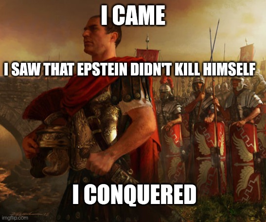 Sawstein | I CAME; I SAW THAT EPSTEIN DIDN'T KILL HIMSELF; I CONQUERED | image tagged in julius caesar,jeffrey epstein,rome | made w/ Imgflip meme maker