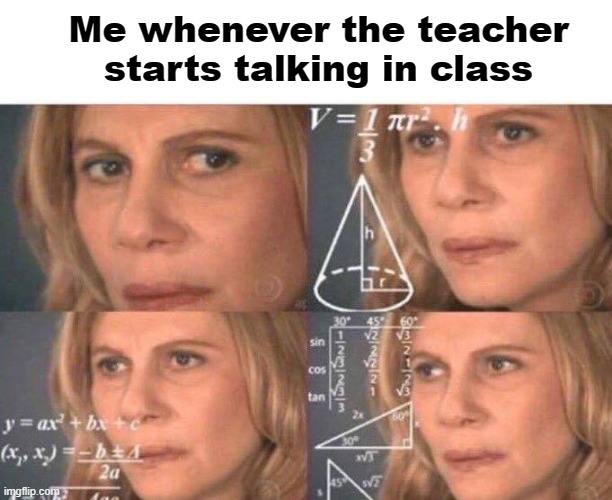 Math lady/Confused lady | Me whenever the teacher starts talking in class | image tagged in math lady/confused lady | made w/ Imgflip meme maker