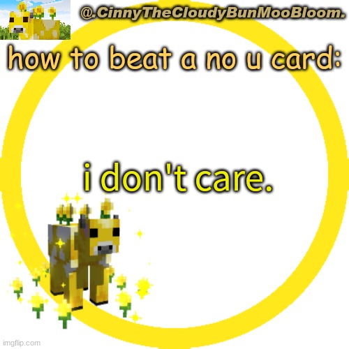 like literally no one cares | how to beat a no u card:; i don't care. | image tagged in m o o | made w/ Imgflip meme maker