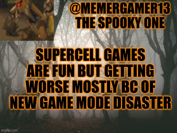 Announcement for me to use IN SPOOKY MONTH | SUPERCELL GAMES ARE FUN BUT GETTING WORSE MOSTLY BC OF NEW GAME MODE DISASTER | image tagged in announcement for me to use in spooky month | made w/ Imgflip meme maker