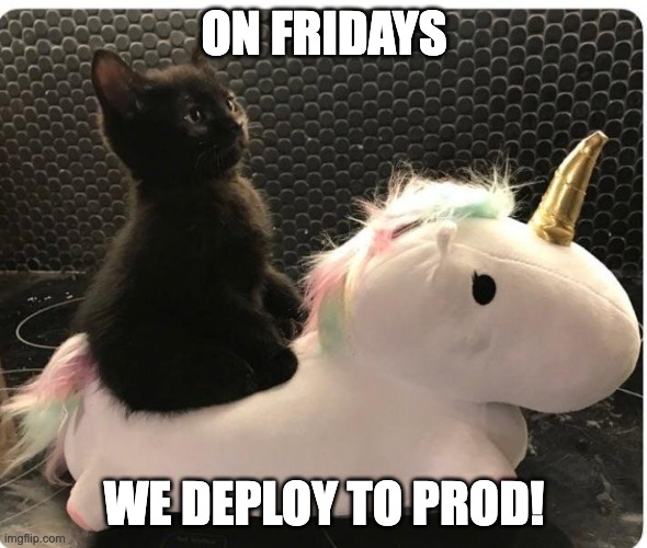 On Fridays we deploy to prod! | ON FRIDAYS; WE DEPLOY TO PROD! | image tagged in kitten riding unicorn | made w/ Imgflip meme maker